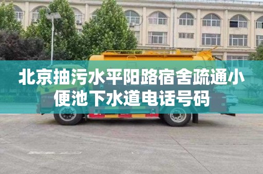北京抽污水平阳路宿舍疏通小便池下水道电话号码