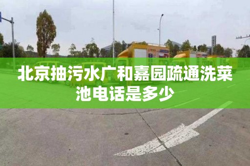 北京抽污水广和嘉园疏通洗菜池电话是多少