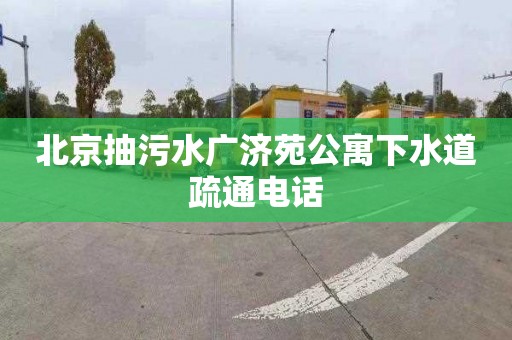 北京抽污水广济苑公寓下水道疏通电话