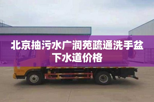 北京抽污水广润苑疏通洗手盆下水道价格