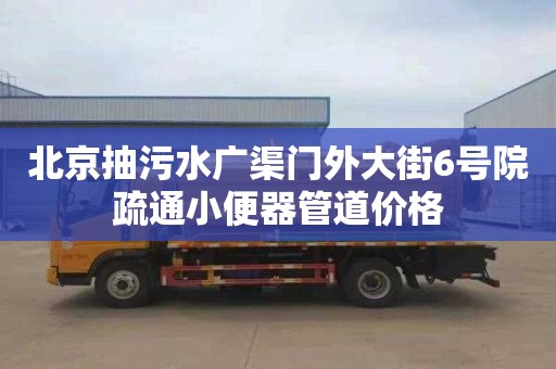 北京抽污水广渠门外大街6号院疏通小便器管道价格