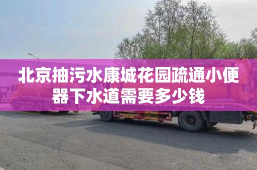 北京抽污水康城花园疏通小便器下水道需要多少钱