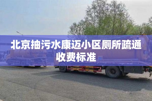 北京抽污水康迈小区厕所疏通收费标准