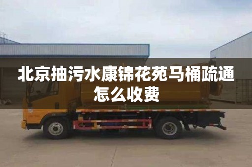 北京抽污水康锦花苑马桶疏通怎么收费