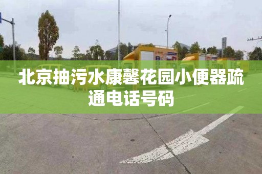 北京抽污水康馨花园小便器疏通电话号码