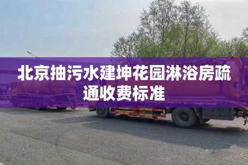 北京抽污水建坤花园淋浴房疏通收费标准