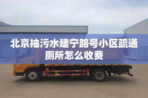 北京抽污水建宁路号小区疏通厕所怎么收费