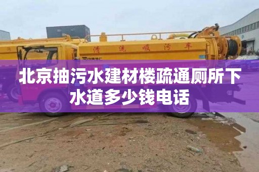 北京抽污水建材楼疏通厕所下水道多少钱电话