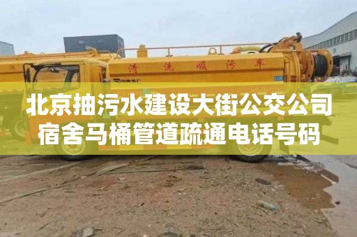 北京抽污水建设大街公交公司宿舍马桶管道疏通电话号码
