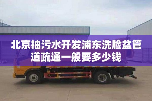 北京抽污水开发浦东洗脸盆管道疏通一般要多少钱