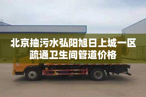 北京抽污水弘阳旭日上城一区疏通卫生间管道价格