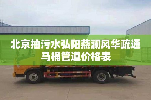 北京抽污水弘阳燕澜风华疏通马桶管道价格表
