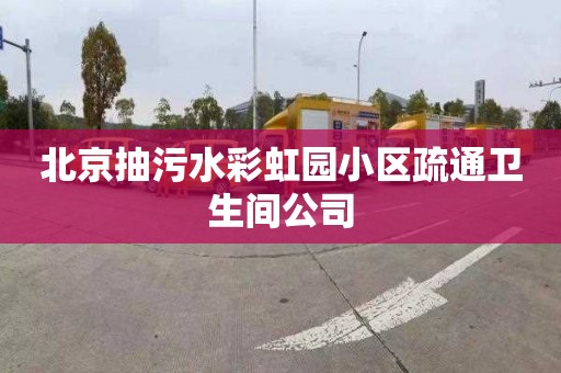 北京抽污水彩虹园小区疏通卫生间公司
