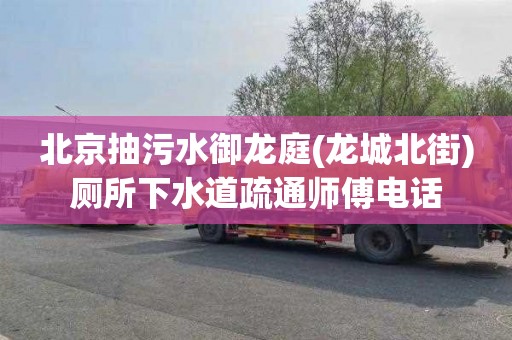北京抽污水御龙庭(龙城北街)厕所下水道疏通师傅电话