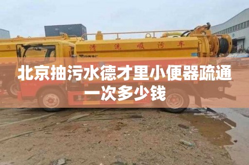 北京抽污水德才里小便器疏通一次多少钱