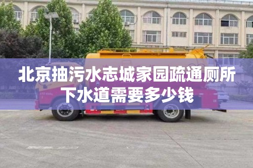 北京抽污水志城家园疏通厕所下水道需要多少钱