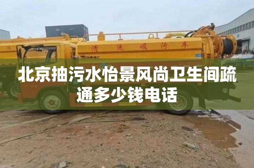 北京抽污水怡景风尚卫生间疏通多少钱电话
