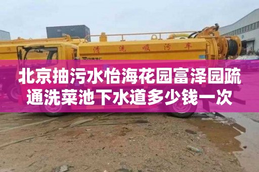 北京抽污水怡海花园富泽园疏通洗菜池下水道多少钱一次
