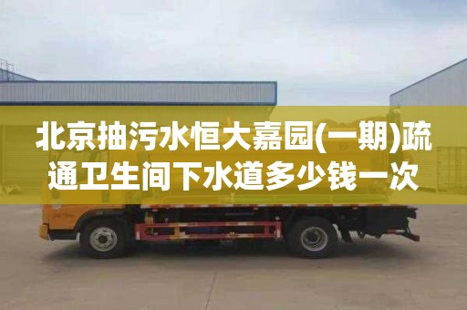 北京抽污水恒大嘉园(一期)疏通卫生间下水道多少钱一次