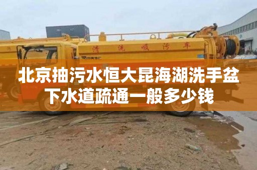 北京抽污水恒大昆海湖洗手盆下水道疏通一般多少钱