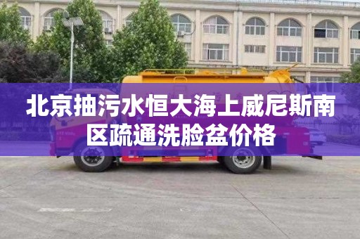 北京抽污水恒大海上威尼斯南区疏通洗脸盆价格