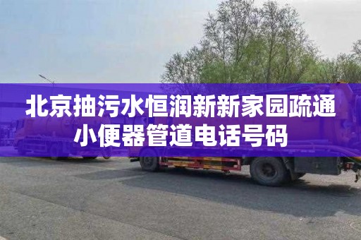 北京抽污水恒润新新家园疏通小便器管道电话号码