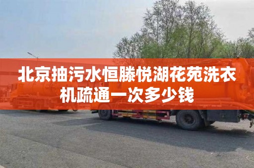 北京抽污水恒滕悦湖花苑洗衣机疏通一次多少钱