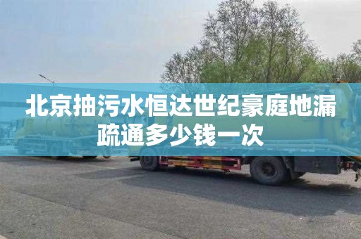 北京抽污水恒达世纪豪庭地漏疏通多少钱一次