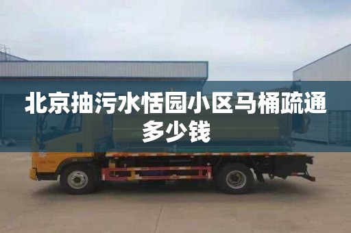 北京抽污水恬园小区马桶疏通多少钱