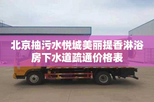 北京抽污水悦城美丽提香淋浴房下水道疏通价格表