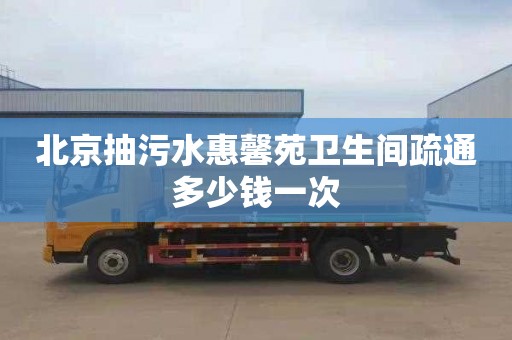 北京抽污水惠馨苑卫生间疏通多少钱一次