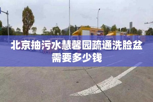 北京抽污水慧馨园疏通洗脸盆需要多少钱
