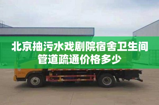 北京抽污水戏剧院宿舍卫生间管道疏通价格多少