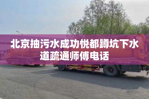 北京抽污水成功悦都蹲坑下水道疏通师傅电话