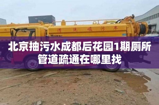 北京抽污水成都后花园1期厕所管道疏通在哪里找