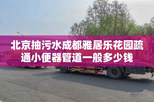 北京抽污水成都雅居乐花园疏通小便器管道一般多少钱