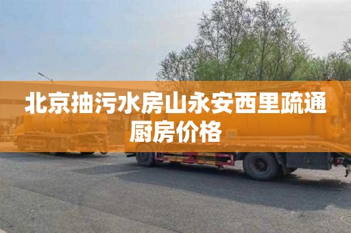 北京抽污水房山永安西里疏通厨房价格