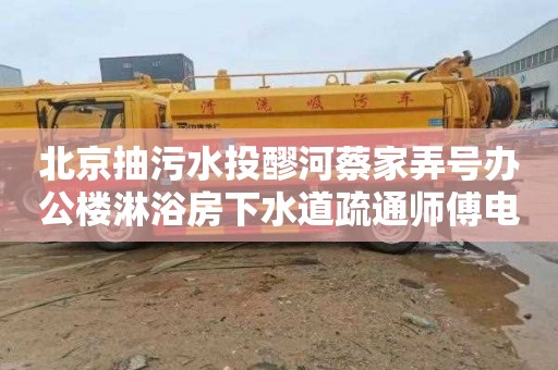 北京抽污水投醪河蔡家弄号办公楼淋浴房下水道疏通师傅电话
