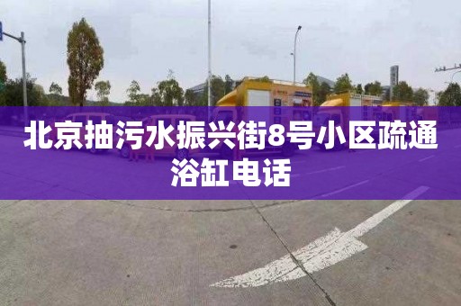 北京抽污水振兴街8号小区疏通浴缸电话