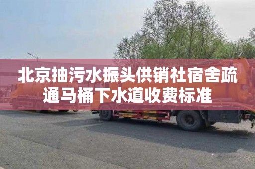 北京抽污水振头供销社宿舍疏通马桶下水道收费标准