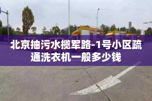 北京抽污水揽军路-1号小区疏通洗衣机一般多少钱