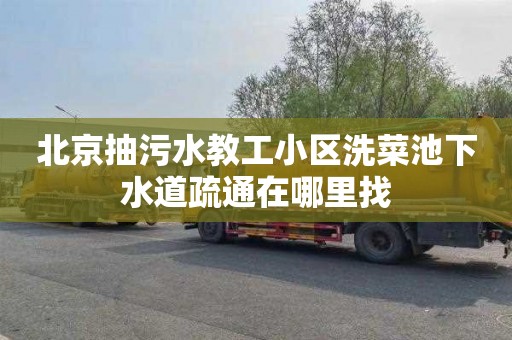 北京抽污水教工小区洗菜池下水道疏通在哪里找
