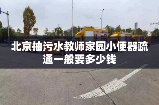 北京抽污水教师家园小便器疏通一般要多少钱
