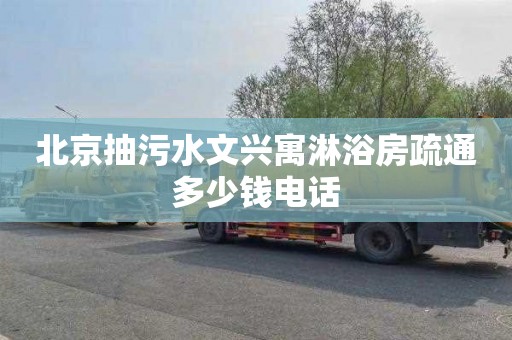 北京抽污水文兴寓淋浴房疏通多少钱电话