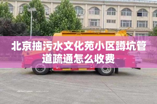 北京抽污水文化苑小区蹲坑管道疏通怎么收费