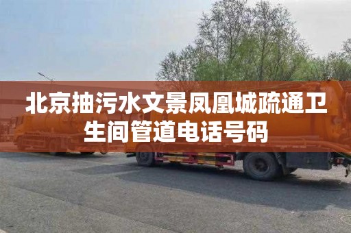 北京抽污水文景凤凰城疏通卫生间管道电话号码