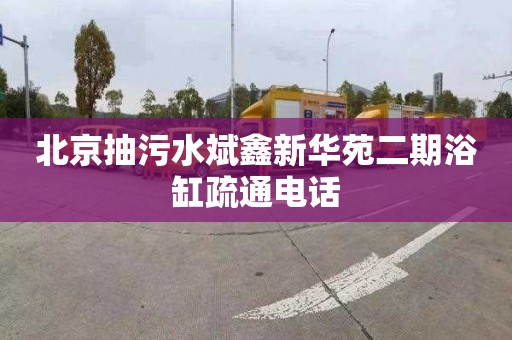 北京抽污水斌鑫新华苑二期浴缸疏通电话