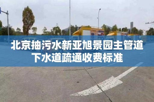 北京抽污水新亚旭景园主管道下水道疏通收费标准