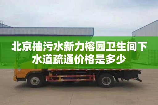 北京抽污水新力榕园卫生间下水道疏通价格是多少