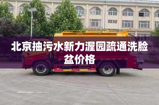 北京抽污水新力渥园疏通洗脸盆价格